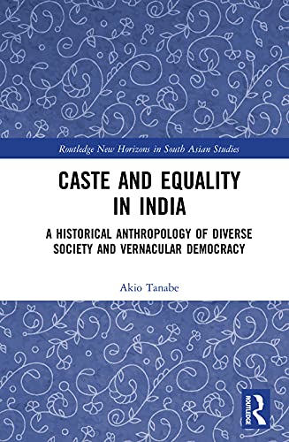 Caste and Equality in India A Historical Anthropology of Diverse Society and Vernacular Democracy