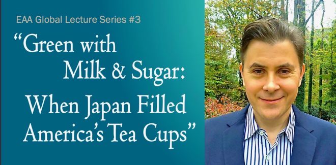 Report: 3rd EAA Global Lecture: “Green with Milk & Sugar: When Japan Filled America’s Tea Cups”